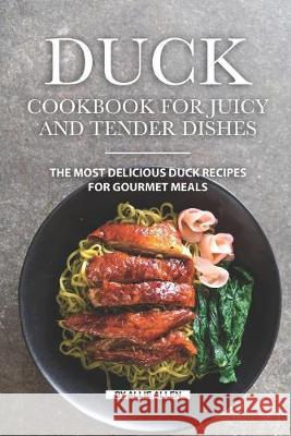 Duck Cookbook for Juicy and Tender Dishes: The Most Delicious Duck Recipes for Gourmet Meals Allie Allen 9781691742844 Independently Published - książka