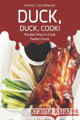 Duck, Duck, Cook!: The Best Way to Cook Perfect Duck Nancy Silverman 9781092991209 Independently Published - książka