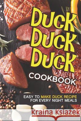 Duck, Duck, Duck Cookbook: Easy to Make Duck Recipes for Every Night Meals Daniel Humphreys 9781795027328 Independently Published - książka