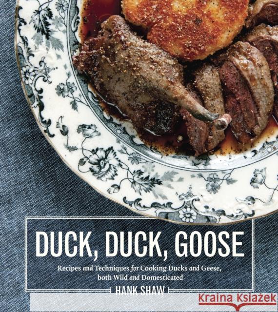 Duck, Duck, Goose: Recipes and Techniques for Cooking Ducks and Geese, Both Wild and Domesticated [A Cookbook] Shaw, Hank 9781607745297  - książka