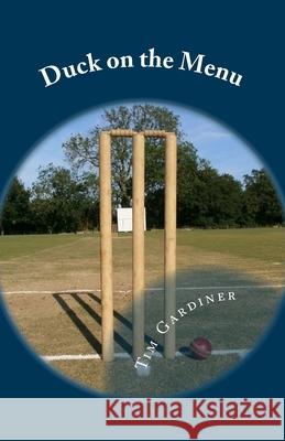 Duck on the Menu: The Story of Writtle Old Boys' Cricket Club Tim a. Gardiner 9781508876038 Createspace Independent Publishing Platform - książka
