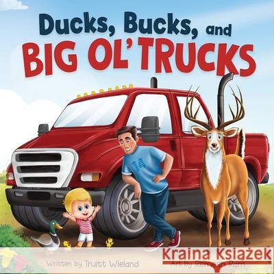 Ducks, Bucks, and Big Ol' Trucks: A Book about Father and Son Bonding Truitt Wieland Remesh Ram 9781737988915 Truitt Wieland - książka