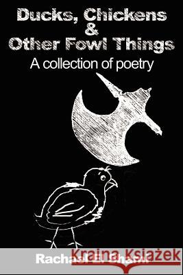 Ducks, Chickens & Other Fowl Things: A Collection of Poetry El Shami, Rachael 9780595200757 Writers Club Press - książka