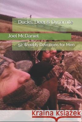Ducks, Deer & Dynamite: 52 Weekly Devotions for Men Joel McDaniel Kimberly McDaniel 9781727515169 Createspace Independent Publishing Platform - książka