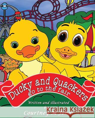 Ducky and Quackers go to the Fair Courtney Jones Courtney Jones 9781539844556 Createspace Independent Publishing Platform - książka