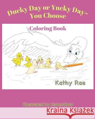 Ducky Day or Yucky Day You Choose: A Coloring Storybook Kathy Rae 9781541391420 Createspace Independent Publishing Platform - książka