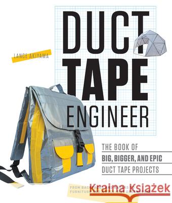 Duct Tape Engineer: The Book of Big, Bigger, and Epic Duct Tape Projects Lance Akiyama 9781631591303 Rockport Publishers - książka