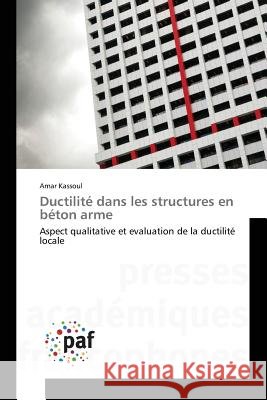 Ductilité dans les structures en béton arme : Aspect qualitative et evaluation de la ductilité locale Kassoul Amar 9783841624376 Presses Academiques Francophones - książka