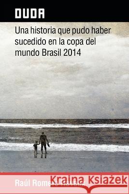 Duda: Una Historia Que Pudo Haber Sucedido En La Copa del Mundo Brasil 2014 Raul Romero Havaux 9781463388997 Palibrio - książka
