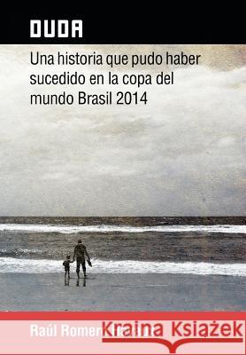 Duda: Una Historia Que Pudo Haber Sucedido En La Copa del Mundo Brasil 2014 Raul Romero Havaux 9781463389000 Palibrio - książka