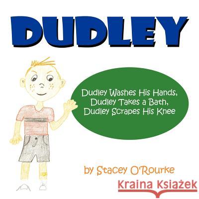 Dudley: Dudley Washes His Hands, Dudley Takes a Bath, Dudley Scrapes His Knee O'Rourke, Stacey 9781425956004 Authorhouse - książka