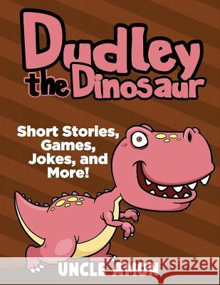 Dudley the Dinosaur: Short Stories, Games, Jokes, and More! Uncle Amon 9781534758186 Createspace Independent Publishing Platform - książka