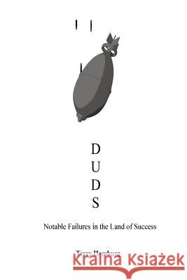 Duds: Notable Failures in the Land of Success Terry Hamburg 9781537410937 Createspace Independent Publishing Platform - książka