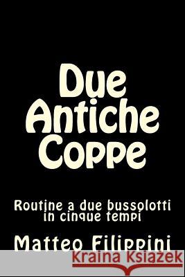 Due Antiche Coppe: Routine a due bussolotti in cinque tempi Filippini, Matteo 9781490459189 Createspace - książka