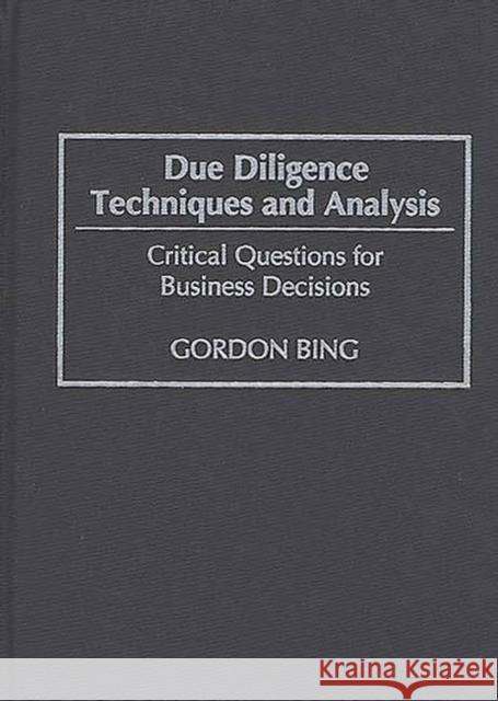 Due Diligence Techniques and Analysis: Critical Questions for Business Decisions Bing, Gordon 9781567200294 Quorum Books - książka