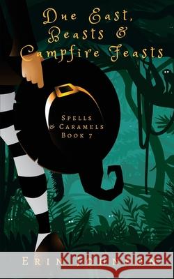 Due East, Beasts & Campfire Feasts: A Cozy Witch Mystery Erin Johnson 9781727777031 Createspace Independent Publishing Platform - książka