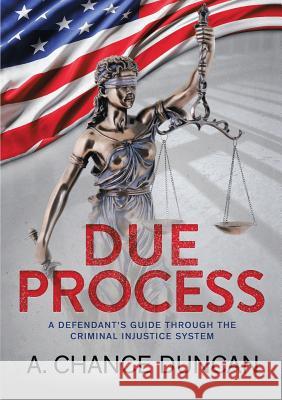 Due Process: A defendant's guide through the criminal injustice system A Chance Duncan 9781483483269 Lulu.com - książka