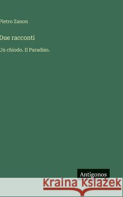 Due racconti: Un chiodo. Il Paradiso. Pietro Zanon 9783563232293 Antigonos Verlag - książka