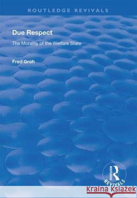 Due Respect: The Morality of the Welfare State Fred Groh 9781138618442 Routledge - książka