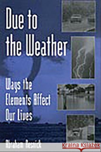 Due to the Weather: Ways the Elements Affect Our Lives Resnick, Abraham 9780313313448 Greenwood Press - książka