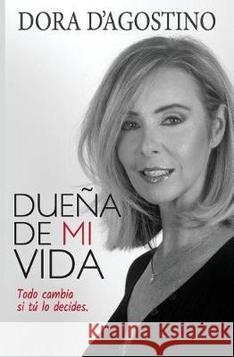 Dueña de mi vida: Todo cambia si tu lo decides D'Agostino, Dora 9781720896104 Createspace Independent Publishing Platform - książka