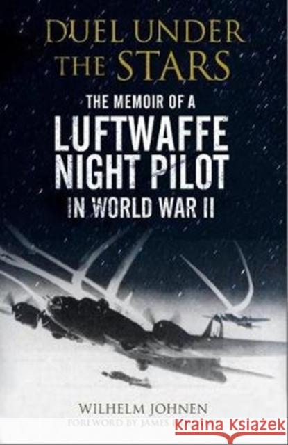 Duel Under the Stars: The Memoir of a Luftwaffe Night Pilot in World War II Wilhelm Johnen James Holland 9781784385644 Greenhill Books - książka