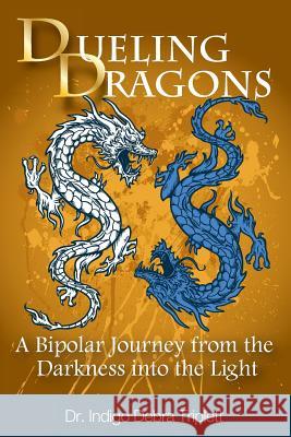 Dueling Dragons: A Bipolar Journey from the Darkness Into the Light Indigo Debra Triplett 9780984349197 Careers in Transition - książka