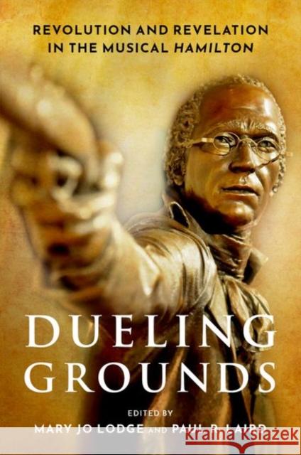 Dueling Grounds: Revolution and Revelation in the Musical Hamilton Mary Jo Lodge Paul R. Laird 9780190938840 Oxford University Press, USA - książka