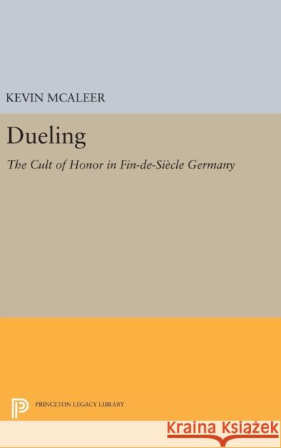 Dueling: The Cult of Honor in Fin-De-Siècle Germany McAleer, Kevin 9780691636887 Princeton University Press - książka