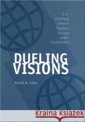 Dueling Visions: U.S. Strategy Toward Eastern Europe Under Eisenhower Krebs, Ronald R. 9780890969687 Texas A&M University Press - książka