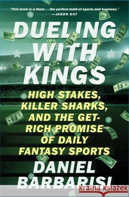 Dueling with Kings: High Stakes, Killer Sharks, and the Get-Rich Promise of Daily Fantasy Sports Daniel Barbarisi 9781501146183 Touchstone Books - książka