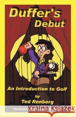 Duffer's Debut: An Introduction to Golf, Its Culture, Customs and Conventions Ted Ronberg, Kieron O'Gorman 9780968455104 Trafford Publishing - książka