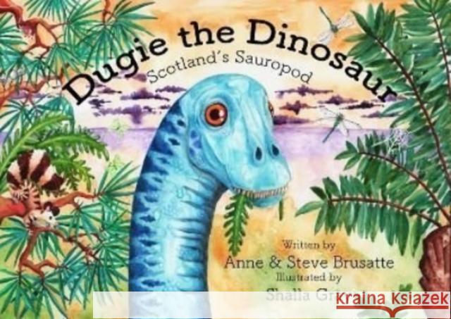 Dugie The Dinosaur: Scotland's Sauropod Anne & Steve Brusatte 9781999633691 Curly Tale Books - książka