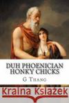 Duh Phoenician Honky Chicks G. Thang 9781492126614 Createspace