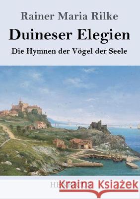 Duineser Elegien: Die Hymnen der Vögel der Seele Rainer Maria Rilke 9783847823940 Henricus - książka
