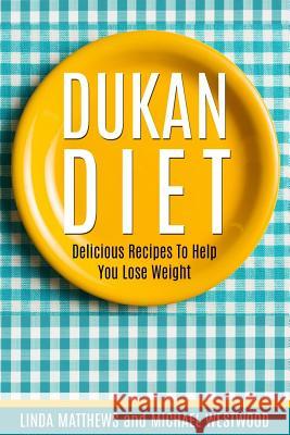 Dukan Diet: Delicious Recipes To Help You Lose Weight Michael Westwood, Linda Matthews 9781729464441 Independently Published - książka