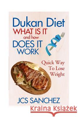 Dukan Diet: What Is It And How Does It Work: Quick Way To Lose Weight Julio C. Sanchez 9781519607331 Createspace Independent Publishing Platform - książka