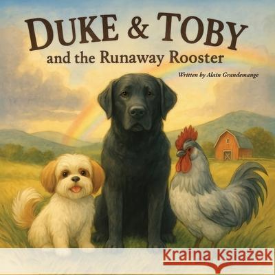 Duke and Toby and the Runaway Rooster: A Heartwarming Farm Adventure About Patience, Hope, and Never Giving Up Hope Alain Grandemange Alandrea Publishing 9781971714158 Alandrea Publishing - książka