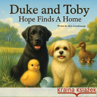 Duke and Toby Hope Finds A Home: A Heartwarming Children's Book About Belonging and Family Alain Grandemange Alandrea Publishing 9781971714134 Alandrea Publishing - książka