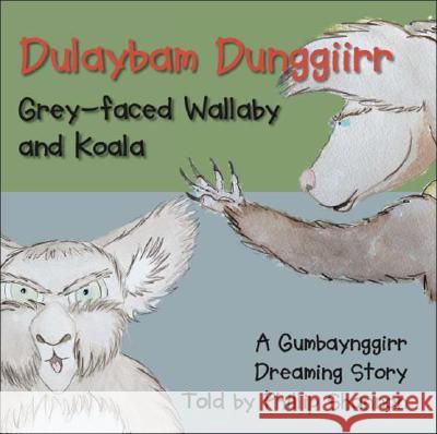 Dulaybam Dunggiirr: Grey-faced Wallaby and Koala Shannon, Phillip 9781425104481 Trafford Publishing - książka