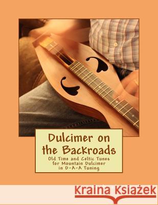 Dulcimer on the Backroads: Old Time and Celtic Tunes for Mountain Dulcimer in D-A-A Tuning Michael Alan Wood 9781978281783 Createspace Independent Publishing Platform - książka