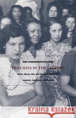 Dulcinea in the Factory: Myths, Morals, Men, and Women in Colombia's Industrial Experiment, 1905-1960 Farnsworth-Alvear, Ann 9780822324614 Duke University Press - książka