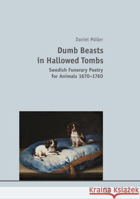 Dumb Beasts in Hallowed Tombs: Swedish Funerary Poetry for Animals 1670-1760 Möller, Daniel 9783631659250 Peter Lang AG - książka