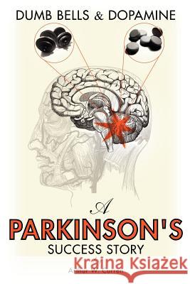 Dumb Bells & Dopamine: A Parkinson's Success Story Curren, Arthur W. 9781425901851 Authorhouse - książka