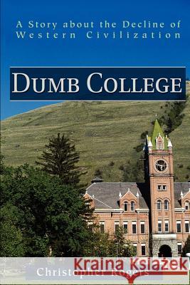 Dumb College: A Story about the Decline of Western Civilization Rogers, Christopher 9780595165971 Writer's Showcase Press - książka