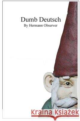 Dumb Deutsch: Absurd German Language Errors (auch für deutsche Leser geeignet) Observer, Hermann 9781494235284 Createspace - książka