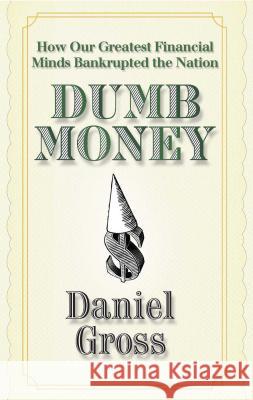 Dumb Money: How Our Greatest Financial Minds Bankrupted the Nation Daniel Gross 9781439159873 Free Press - książka