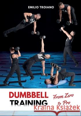 Dumbbell Training - From Zero to Pro Emilio Troiano 9789893673317 Emilio Troiano Ifwta - International Function - książka