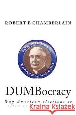 DUMBocracy: Why American elections so often go horribly wrong Chamberlain, Robert B. 9781514349731 Createspace - książka