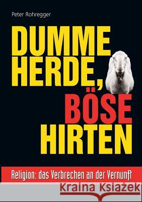 Dumme Herde, böse Hirten: Religion: das Verbrechen an der Vernunft Rohregger, Peter 9783734784118 Books on Demand - książka